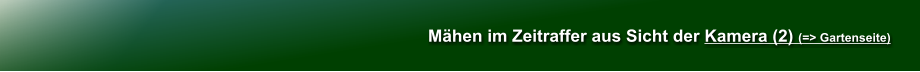 Mhen im Zeitraffer aus Sicht der Kamera (2) (=> Gartenseite)